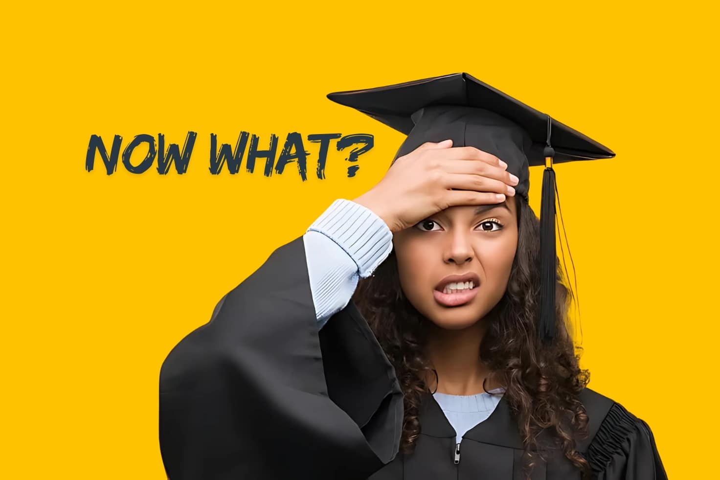An anxious young graduate in black cap and gown presses her hand to her forehead against a bright yellow background, with the words ‘NOW WHAT?’ beside her.